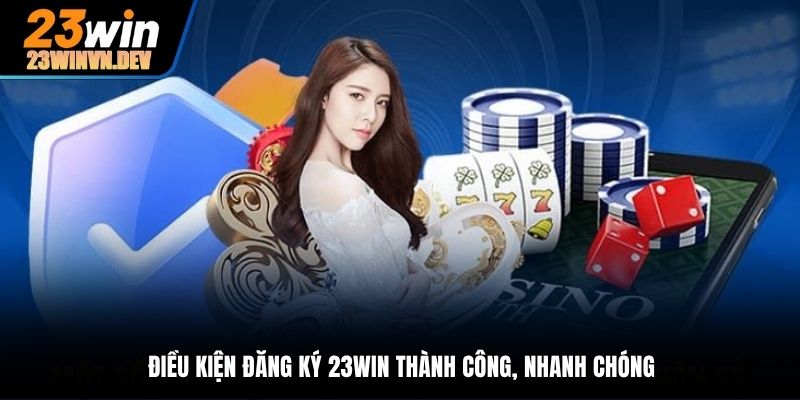Điều kiện đăng ký 23Win thành công, nhanh chóng