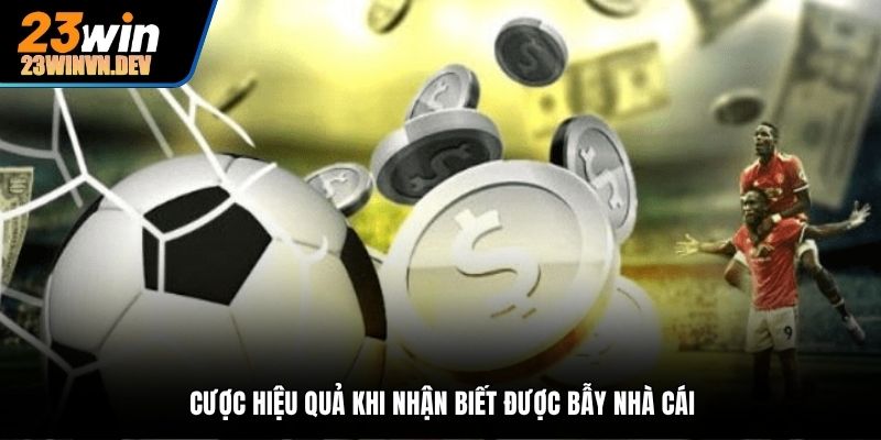 Cược hiệu quả khi nhận biết được bẫy nhà cái