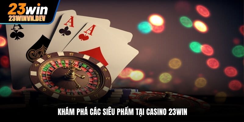 Khám phá các siêu phẩm tại casino 23Win